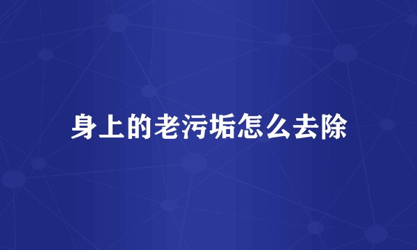 身上的老污垢怎么去除