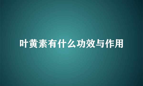 叶黄素有什么功效与作用