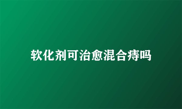 软化剂可治愈混合痔吗