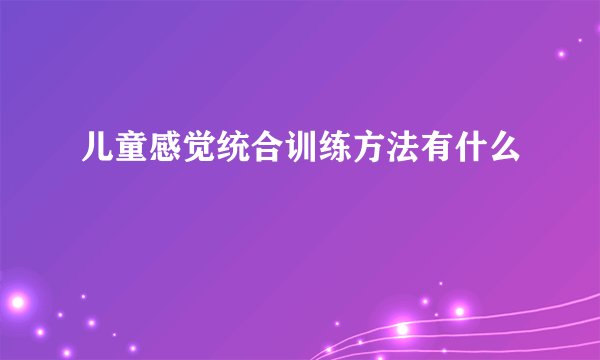 儿童感觉统合训练方法有什么