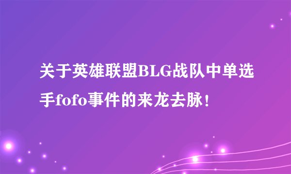关于英雄联盟BLG战队中单选手fofo事件的来龙去脉！