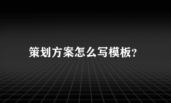 策划方案怎么写模板？