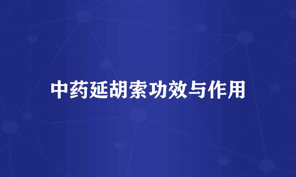 中药延胡索功效与作用