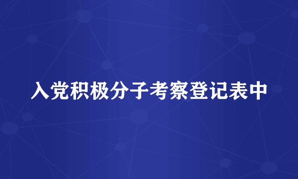 入党积极分子考察登记表中
