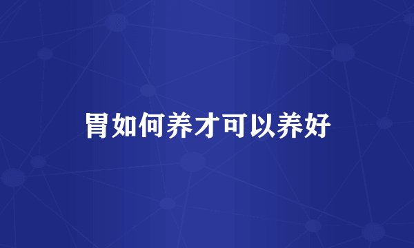 胃如何养才可以养好