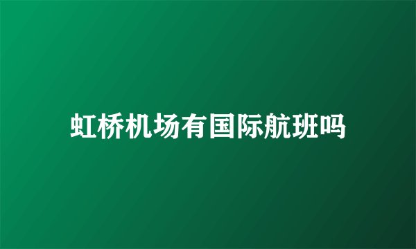 虹桥机场有国际航班吗