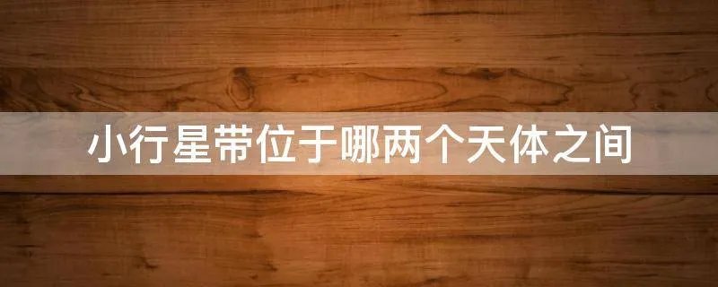 小行星带位于哪两个天体之间