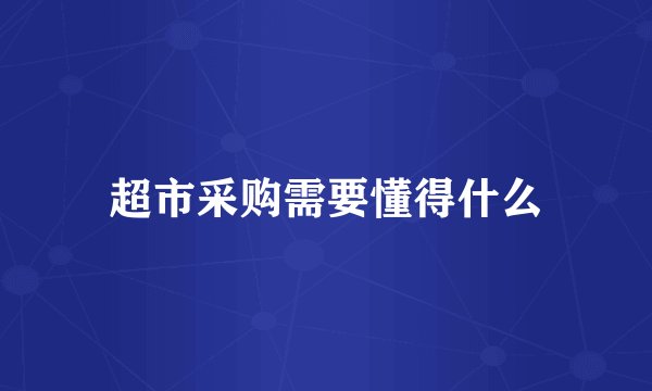 超市采购需要懂得什么