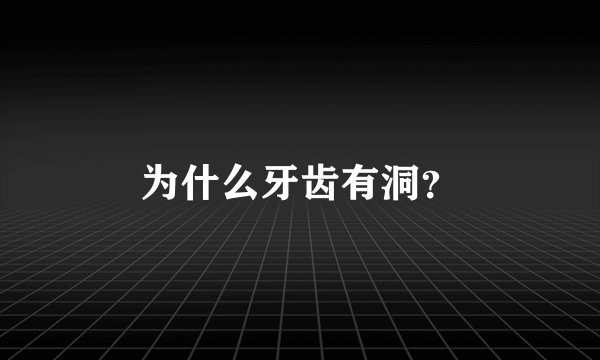 为什么牙齿有洞？