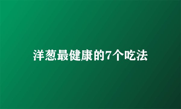 洋葱最健康的7个吃法