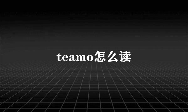 teamo怎么读