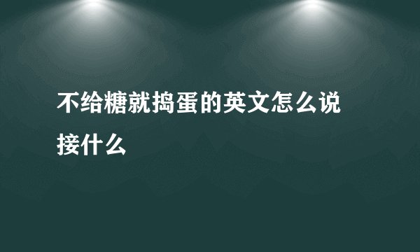 不给糖就捣蛋的英文怎么说 接什么