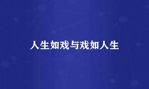 人生如戏与戏如人生