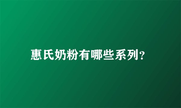 惠氏奶粉有哪些系列？
