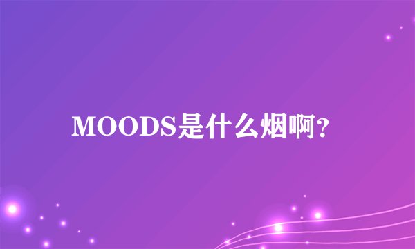 MOODS是什么烟啊？