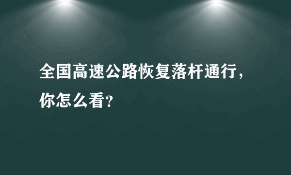 全国高速公路恢复落杆通行，你怎么看？