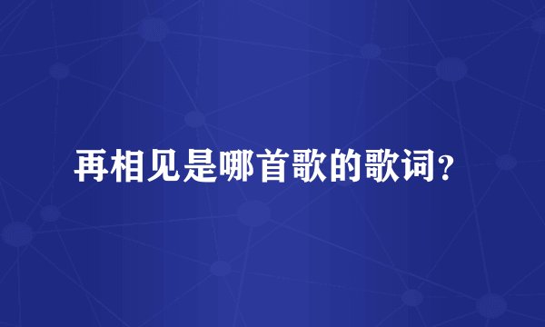再相见是哪首歌的歌词？