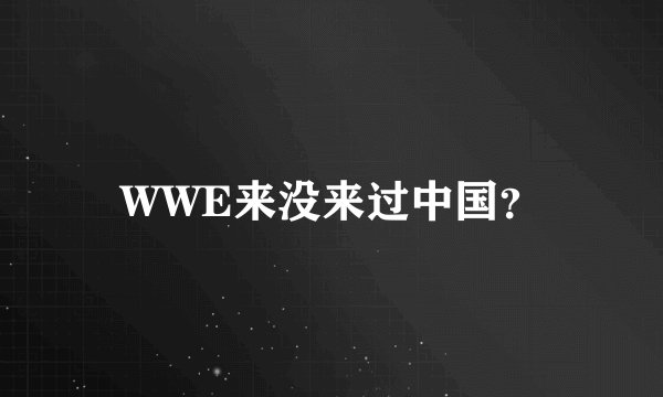 WWE来没来过中国？