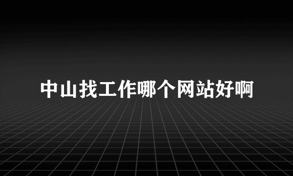 中山找工作哪个网站好啊