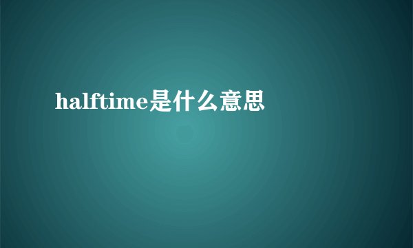 halftime是什么意思