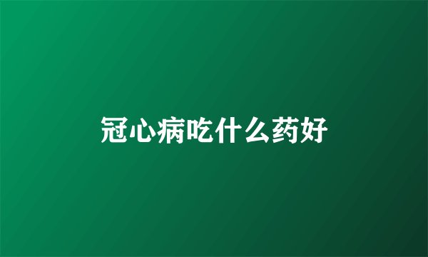 冠心病吃什么药好