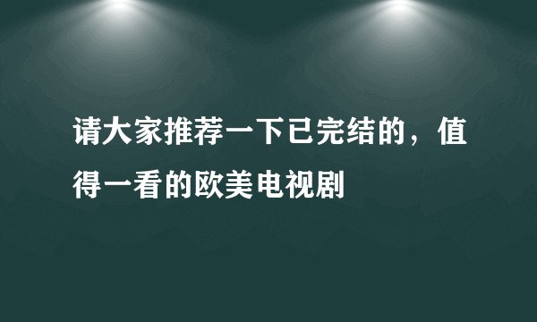请大家推荐一下已完结的，值得一看的欧美电视剧