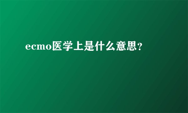 ecmo医学上是什么意思？