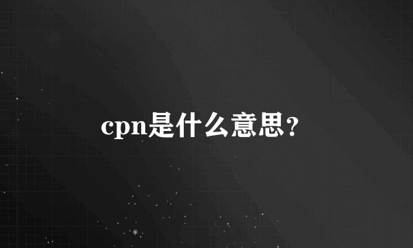 cpn是什么意思？