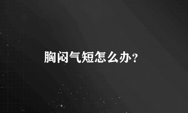 胸闷气短怎么办？