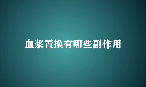 血浆置换有哪些副作用