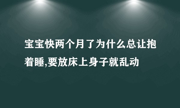 宝宝快两个月了为什么总让抱着睡,要放床上身子就乱动