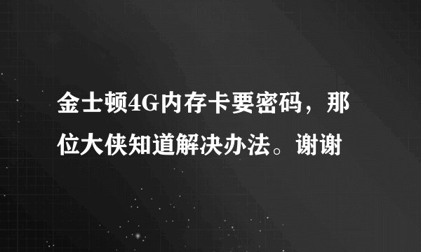 金士顿4G内存卡要密码，那位大侠知道解决办法。谢谢
