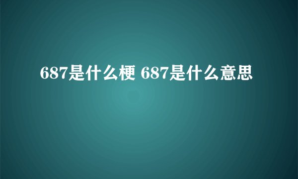 687是什么梗 687是什么意思