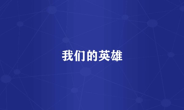 我们的英雄