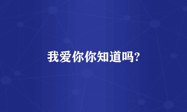 我爱你你知道吗?