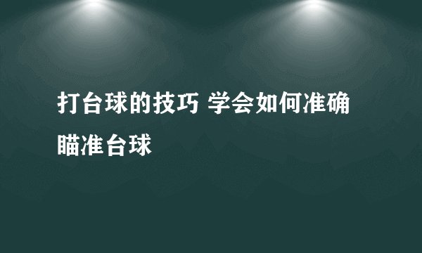 打台球的技巧 学会如何准确瞄准台球