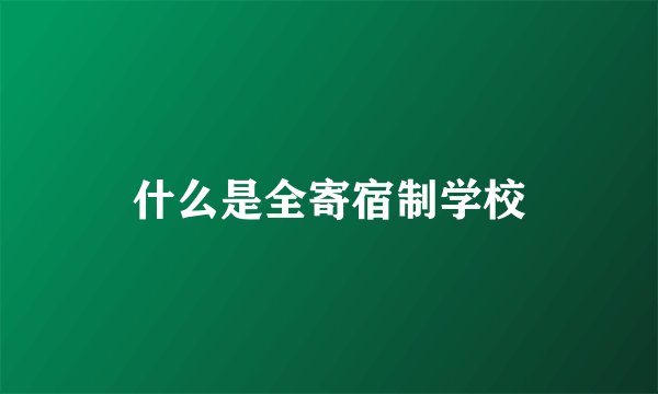 什么是全寄宿制学校