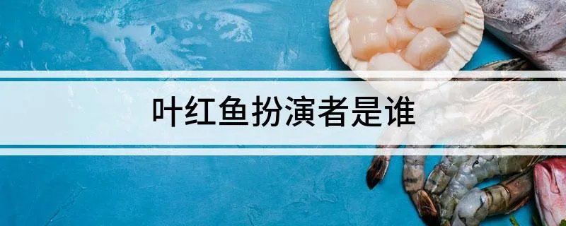 叶红鱼扮演者是谁