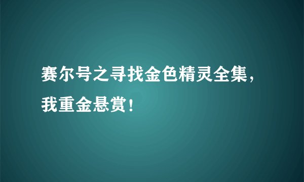 赛尔号之寻找金色精灵全集，我重金悬赏！