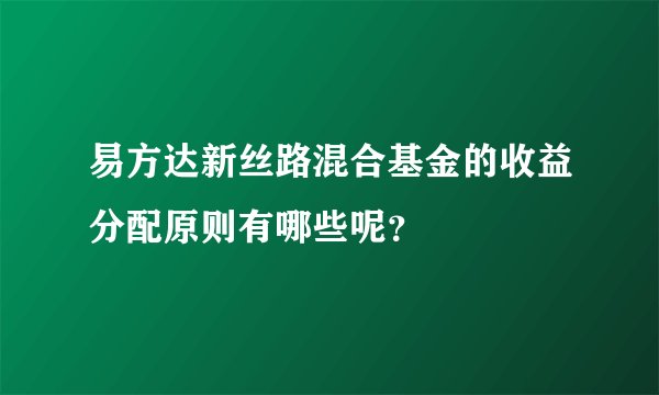 易方达新丝路混合基金的收益分配原则有哪些呢？