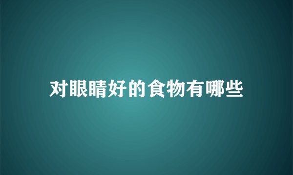 对眼睛好的食物有哪些