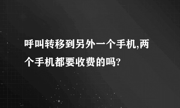呼叫转移到另外一个手机,两个手机都要收费的吗?
