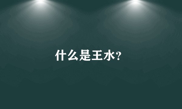 什么是王水？