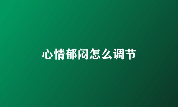 心情郁闷怎么调节