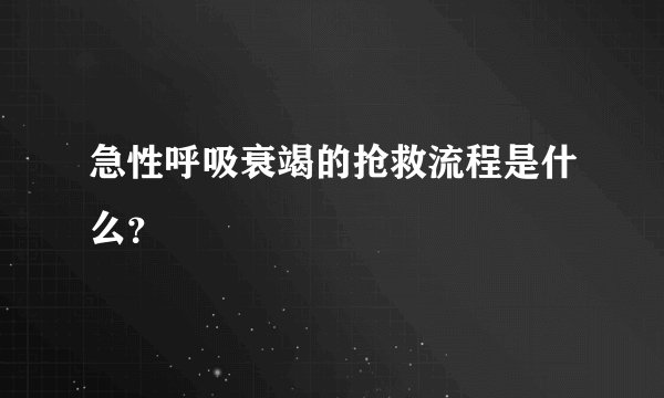 急性呼吸衰竭的抢救流程是什么？