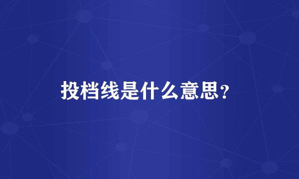 投档线是什么意思？