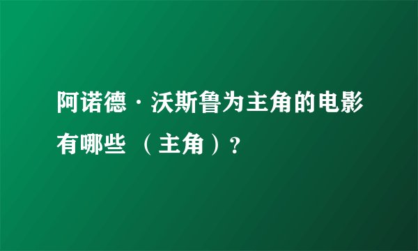 阿诺德·沃斯鲁为主角的电影有哪些 （主角）？