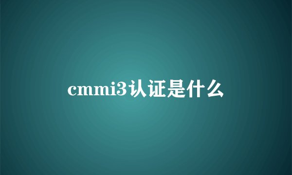 cmmi3认证是什么