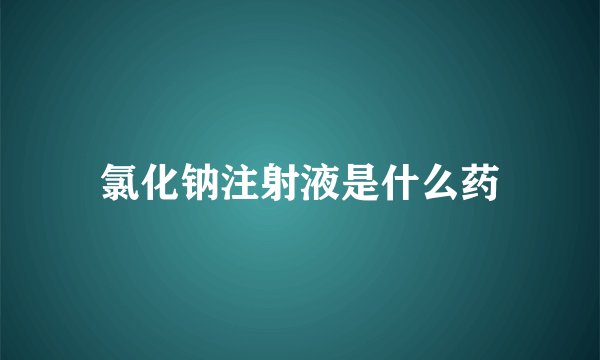 氯化钠注射液是什么药