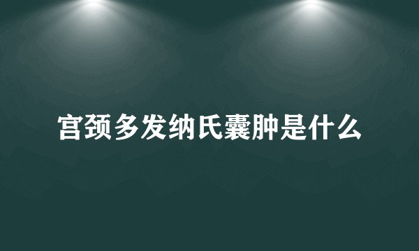 宫颈多发纳氏囊肿是什么